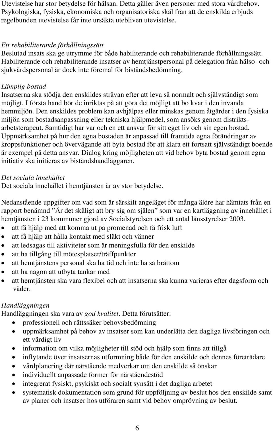 Ett rehabiliterande förhållningssätt Beslutad insats ska ge utrymme för både habiliterande och rehabiliterande förhållningssätt.