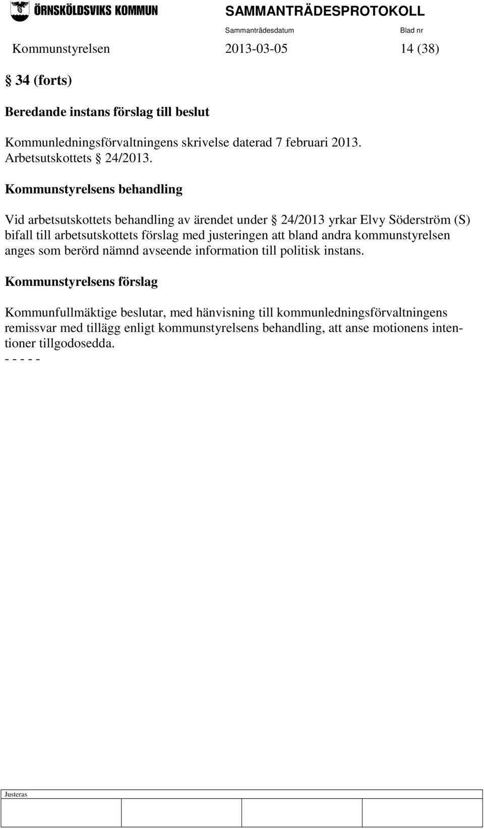 Kommunstyrelsens behandling Vid arbetsutskottets behandling av ärendet under 24/2013 yrkar Elvy Söderström (S) bifall till arbetsutskottets förslag med