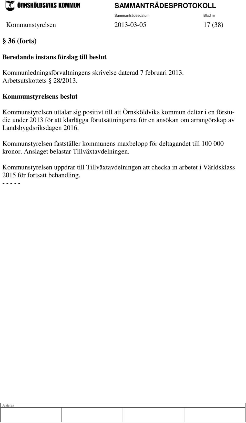 Kommunstyrelsens beslut Kommunstyrelsen uttalar sig positivt till att Örnsköldviks kommun deltar i en förstudie under 2013 för att klarlägga förutsättningarna