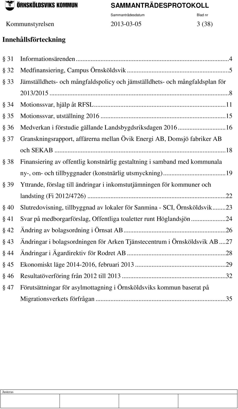 .. 15 36 Medverkan i förstudie gällande Landsbygdsriksdagen 2016... 16 37 Granskningsrapport, affärerna mellan Övik Energi AB, Domsjö fabriker AB och SEKAB.