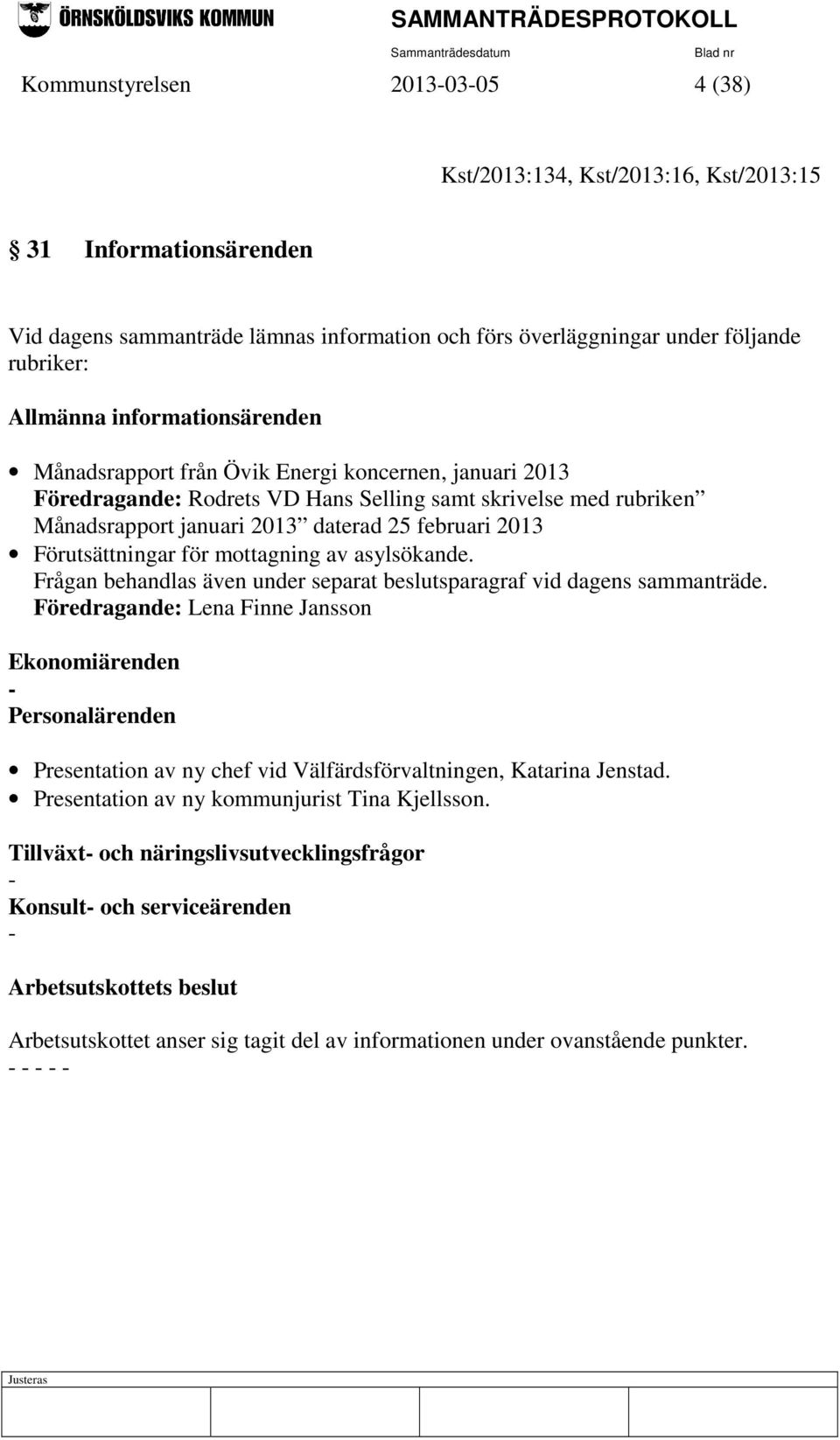 Förutsättningar för mottagning av asylsökande. Frågan behandlas även under separat beslutsparagraf vid dagens sammanträde.