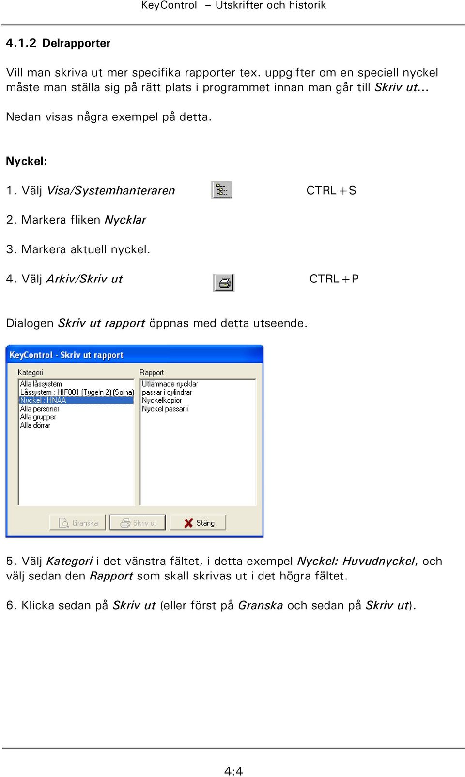 Välj Visa/Systemhanteraren CTRL+S 2. Markera fliken Nycklar 3. Markera aktuell nyckel. 4.