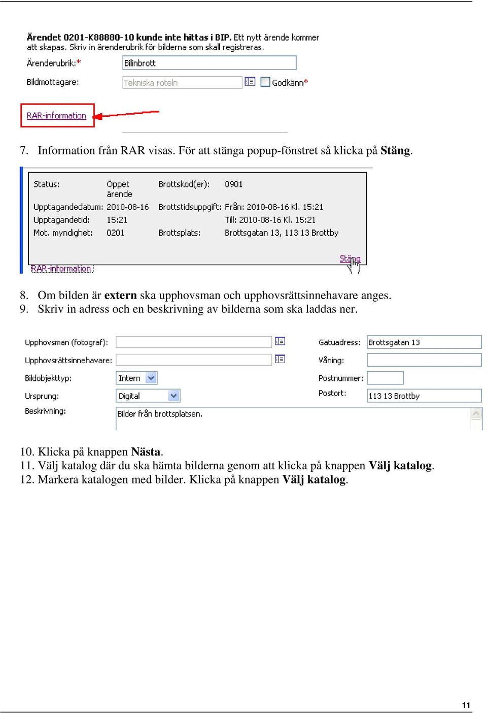 Skriv in adress och en beskrivning av bilderna som ska laddas ner. 10. Klicka på knappen Nästa. 11.