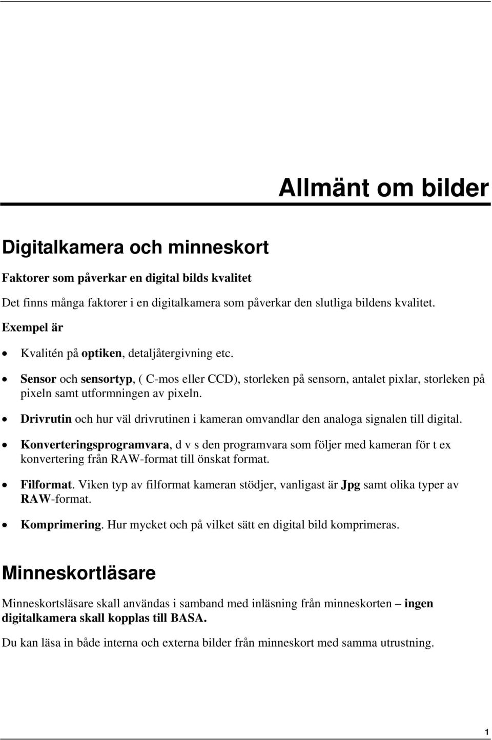 Drivrutin och hur väl drivrutinen i kameran omvandlar den analoga signalen till digital.