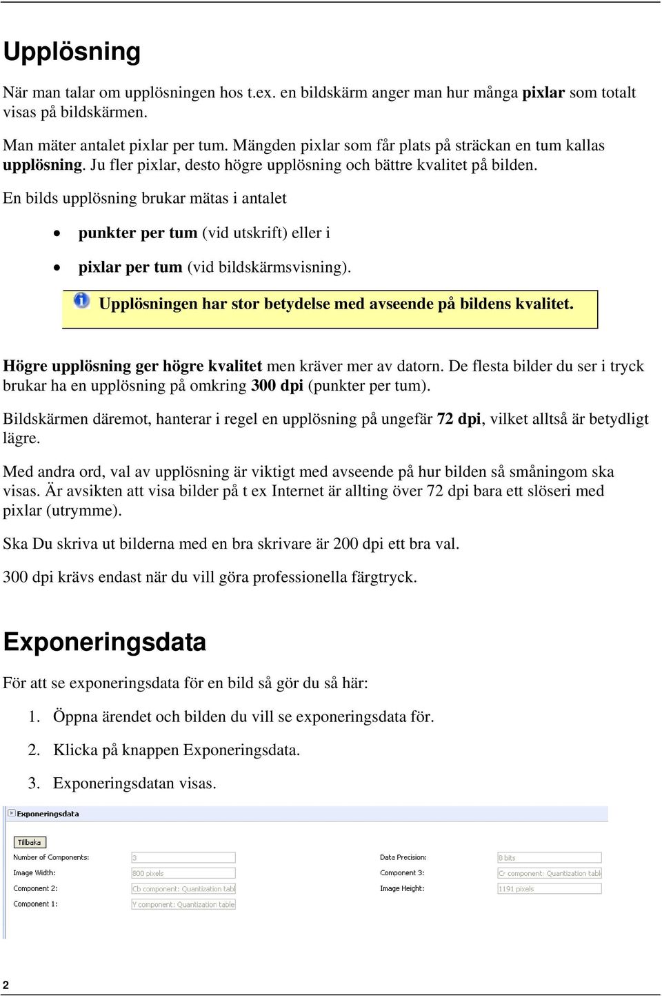 En bilds upplösning brukar mätas i antalet punkter per tum (vid utskrift) eller i pixlar per tum (vid bildskärmsvisning). Upplösningen har stor betydelse med avseende på bildens kvalitet.