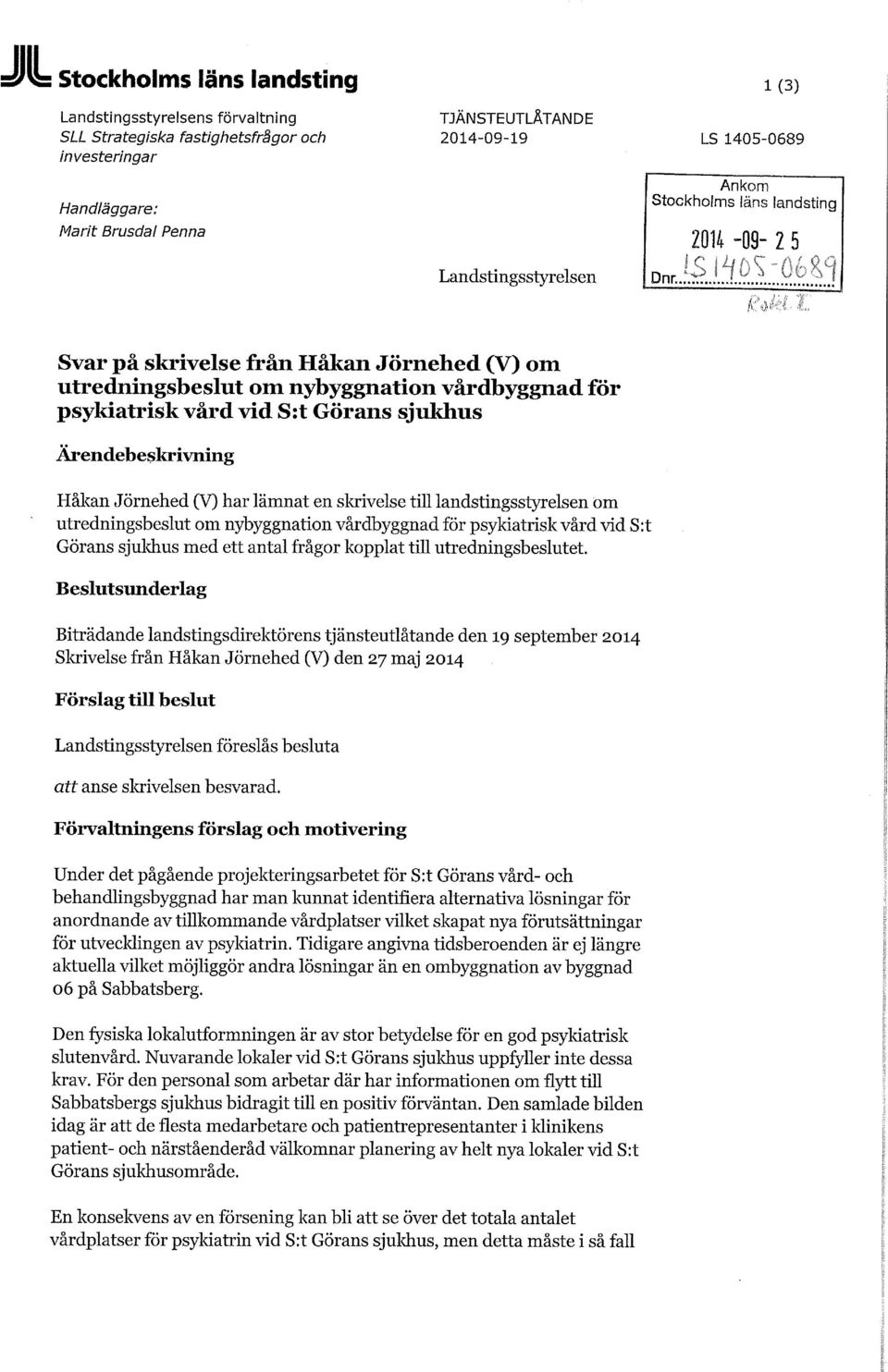 lämnat en skrivelse till landstingsstyrelsen öm utredningsbeslut om nybyggnation vårdbyggnad för psykiatrisk vård vid S:t Görans sjukhus med ett antal frågor kopplat till utredningsbeslutet.