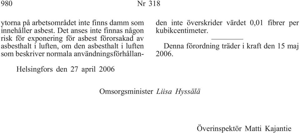 asbesthalt i luften som beskriver normala användningsförhållanden inte överskrider värdet 0,01 fibrer per