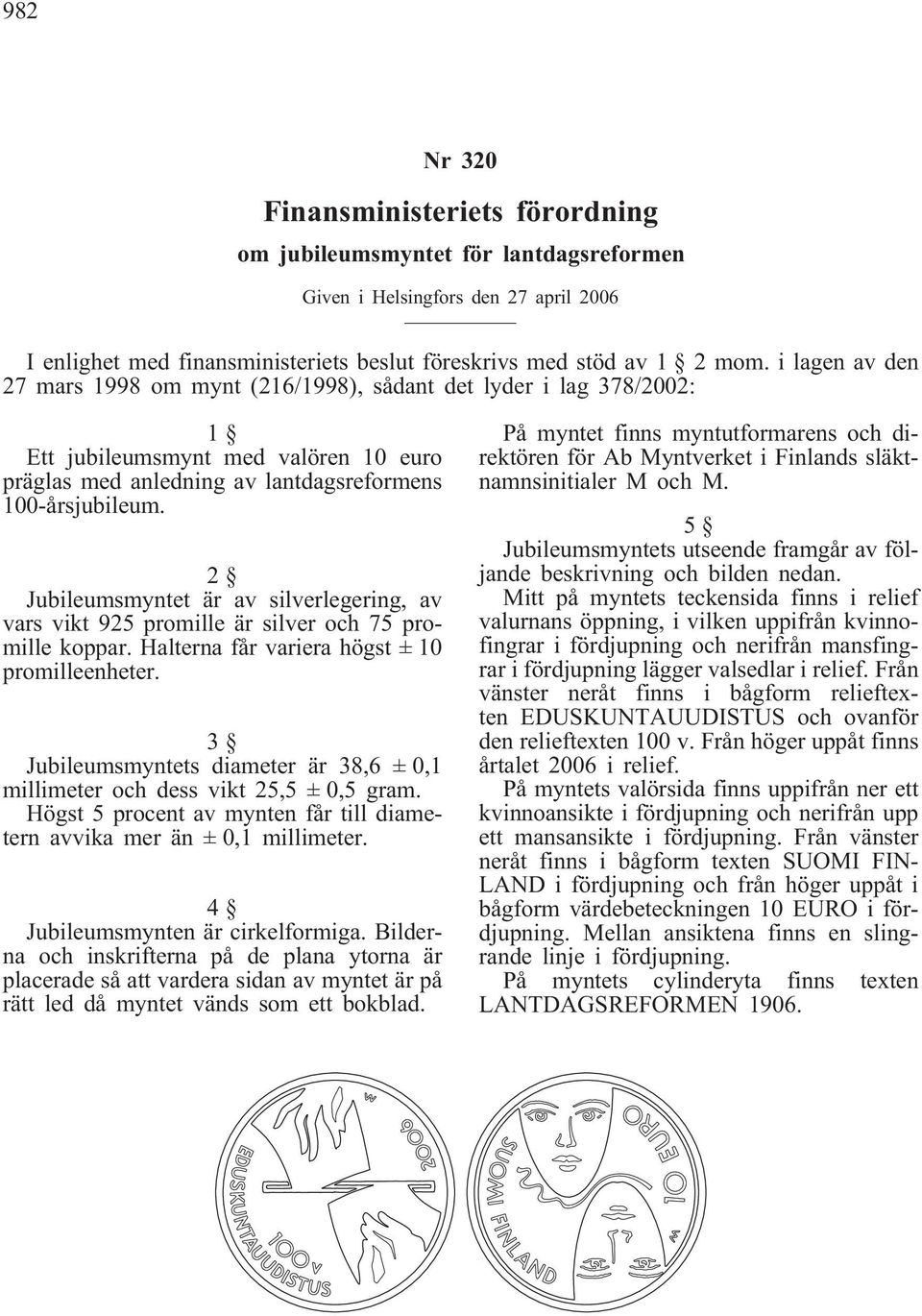 2 Jubileumsmyntet är av silverlegering, av vars vikt 925 promille är silver och 75 promille koppar. Halterna får variera högst ± 10 promilleenheter.