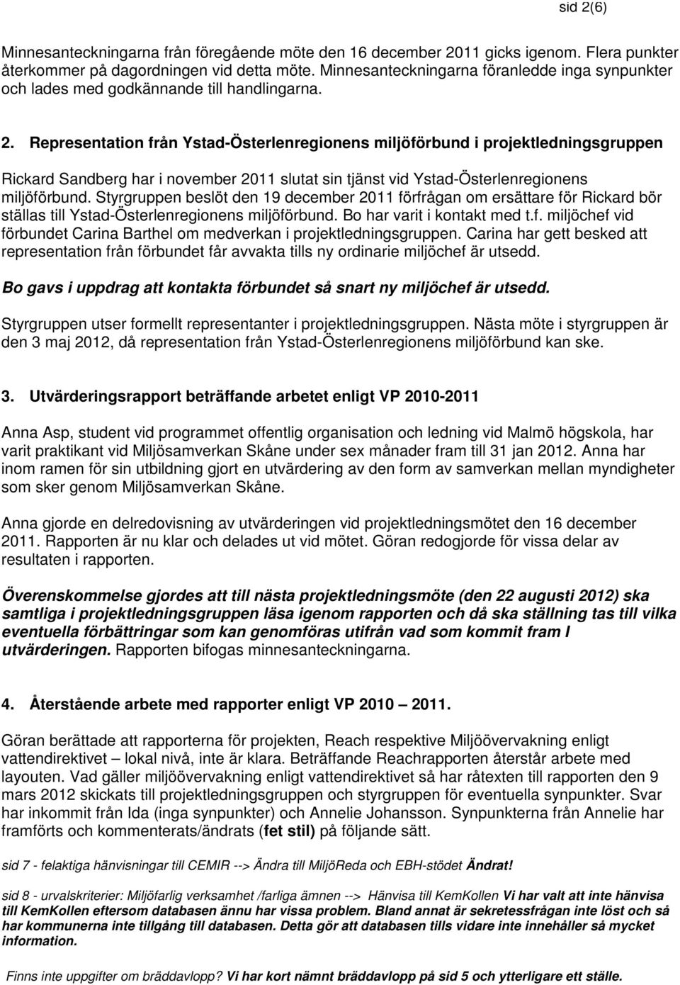 Representation från Ystad-Österlenregionens miljöförbund i projektledningsgruppen Rickard Sandberg har i november 2011 slutat sin tjänst vid Ystad-Österlenregionens miljöförbund.