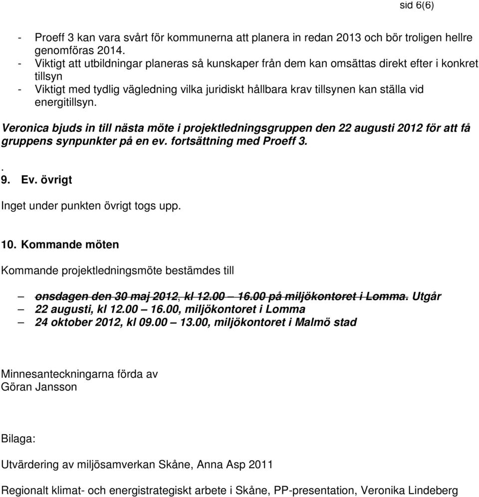 energitillsyn. Veronica bjuds in till nästa möte i projektledningsgruppen den 22 augusti 2012 för att få gruppens synpunkter på en ev. fortsättning med Proeff 3.. 9. Ev.