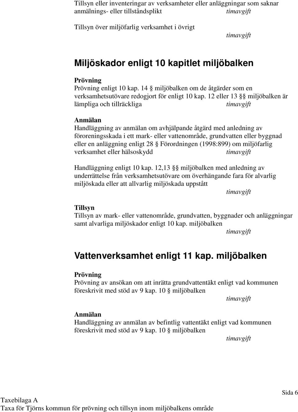 12 eller 13 miljöbalken är lämpliga och tillräckliga Handläggning av anmälan om avhjälpande åtgärd med anledning av föroreningsskada i ett mark- eller vattenområde, grundvatten eller byggnad eller en