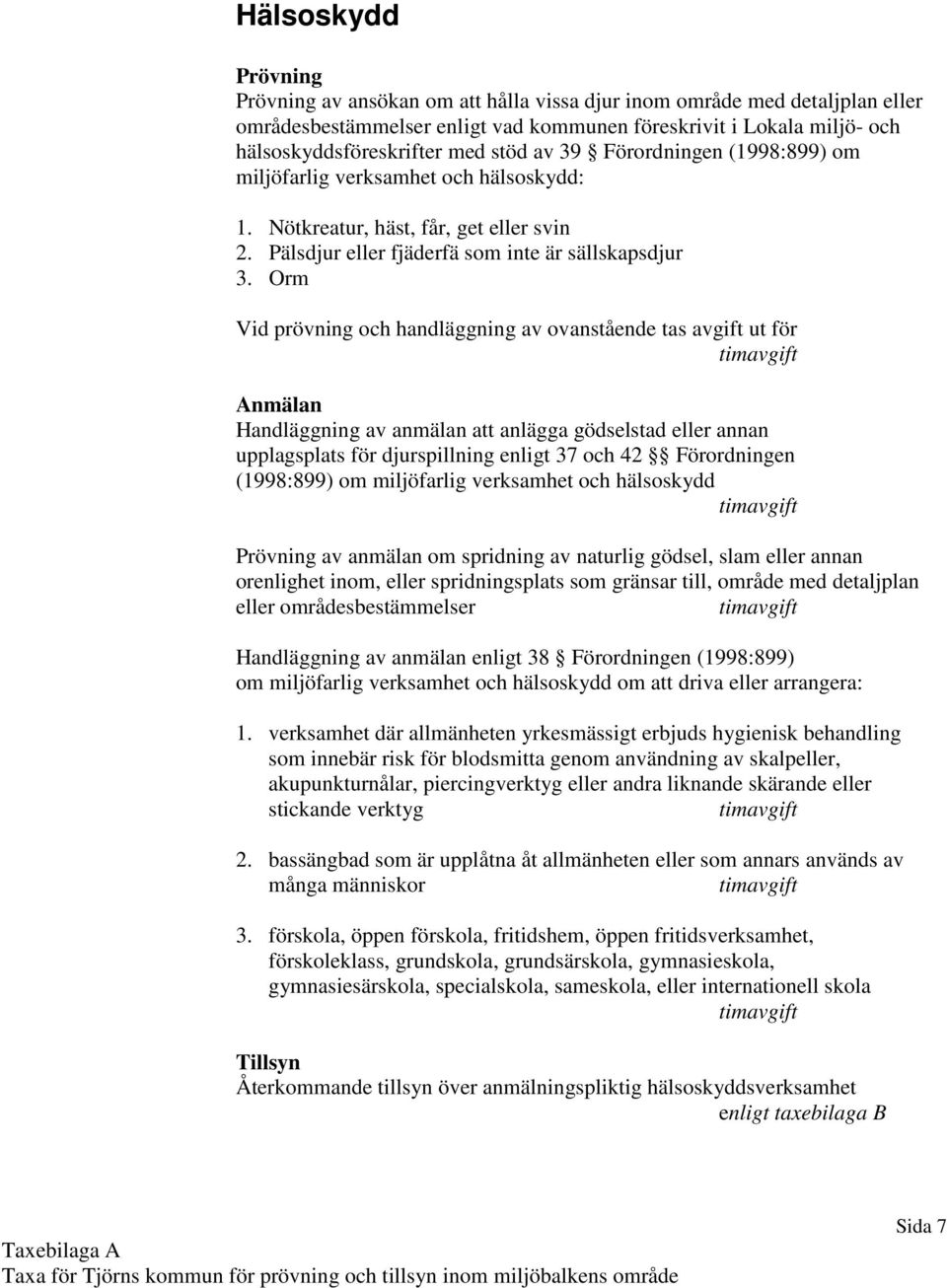 Orm Vid prövning och handläggning av ovanstående tas avgift ut för Handläggning av anmälan att anlägga gödselstad eller annan upplagsplats för djurspillning enligt 37 och 42 Förordningen (1998:899)