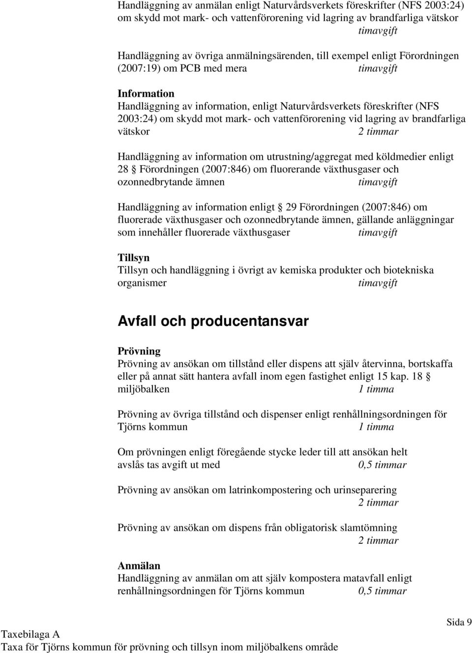 av brandfarliga vätskor 2 timmar Handläggning av information om utrustning/aggregat med köldmedier enligt 28 Förordningen (2007:846) om fluorerande växthusgaser och ozonnedbrytande ämnen Handläggning