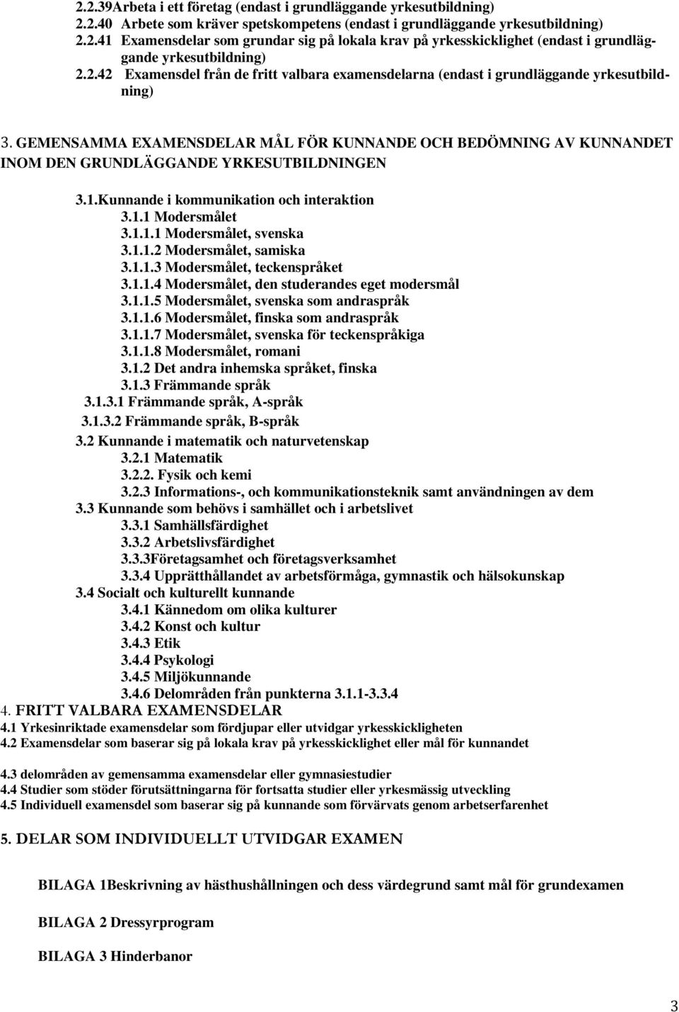 Kunnande i kommunikation och interaktion 3.1.1 Modersmålet 3.1.1.1 Modersmålet, svenska 3.1.1.2 Modersmålet, samiska 3.1.1.3 Modersmålet, teckenspråket 3.1.1.4 Modersmålet, den studerandes eget modersmål 3.