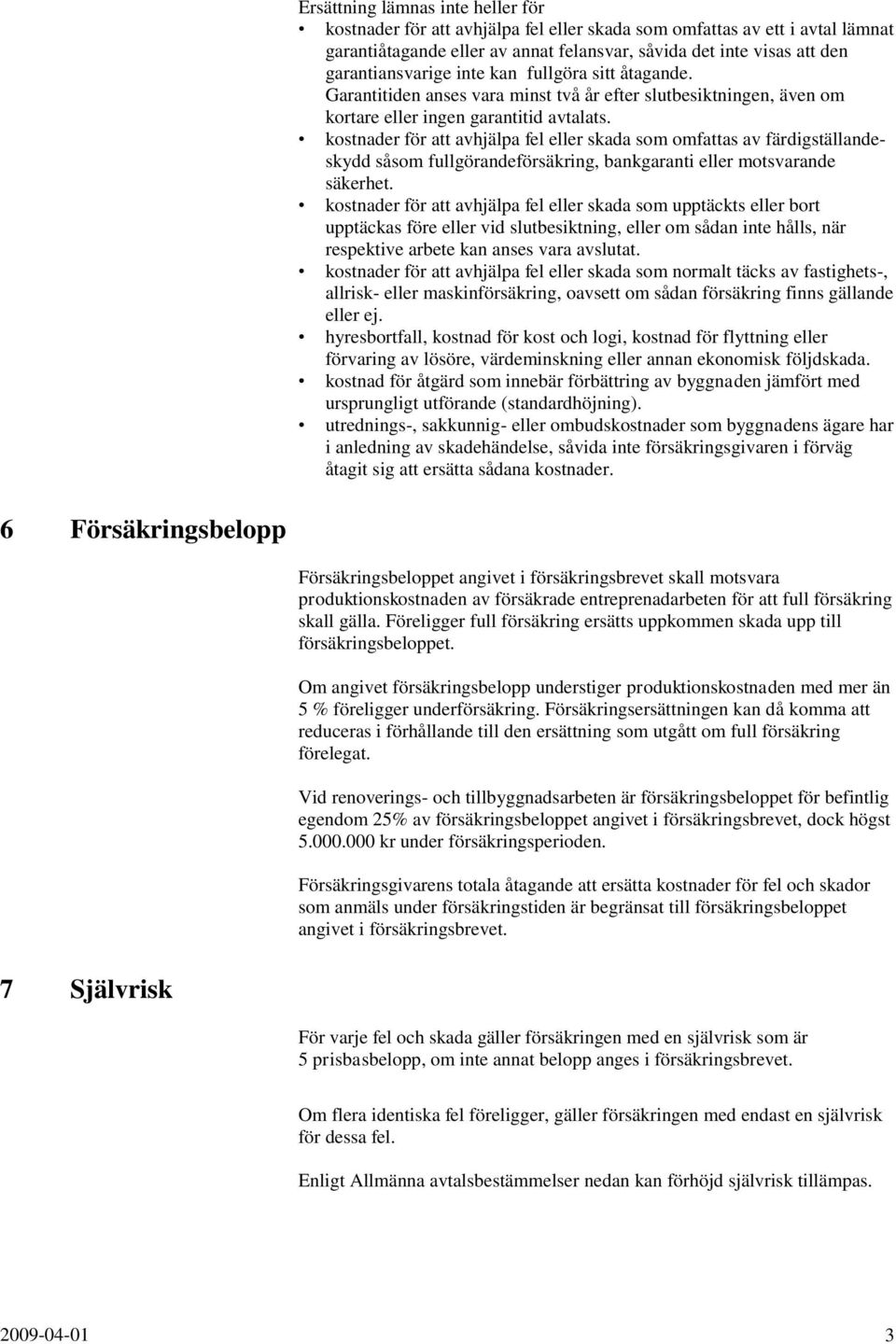 kostnader för att avhjälpa fel eller skada som omfattas av färdigställandeskydd såsom fullgörandeförsäkring, bankgaranti eller motsvarande säkerhet.