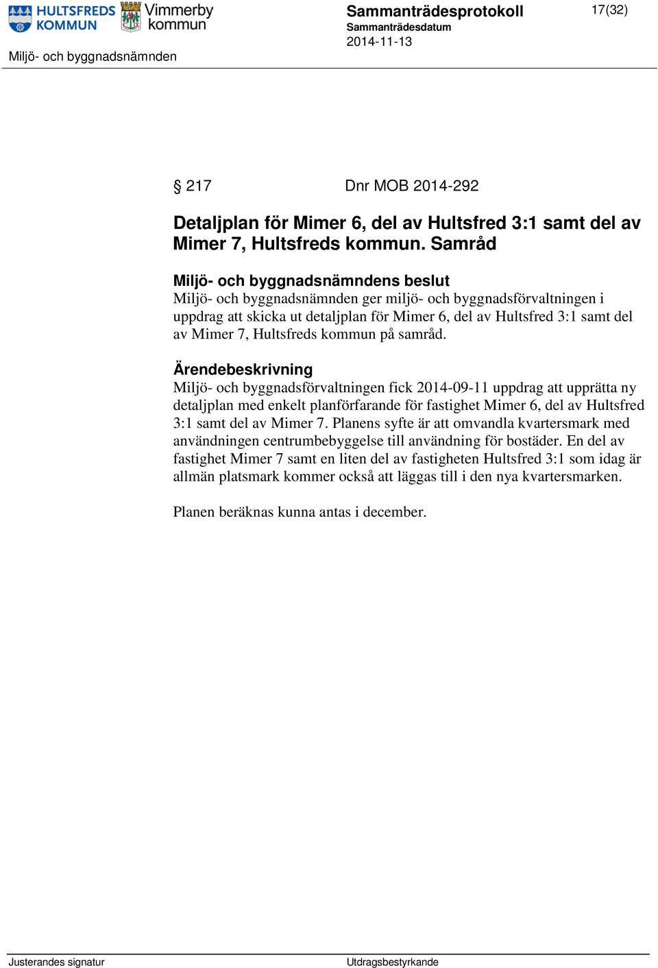 Miljö- och byggnadsförvaltningen fick 2014-09-11 uppdrag att upprätta ny detaljplan med enkelt planförfarande för fastighet Mimer 6, del av Hultsfred 3:1 samt del av Mimer 7.