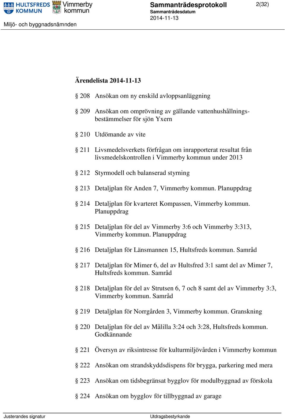 Planuppdrag 214 Detaljplan för kvarteret Kompassen, Vimmerby kommun. Planuppdrag 215 Detaljplan för del av Vimmerby 3:6 och Vimmerby 3:313, Vimmerby kommun.