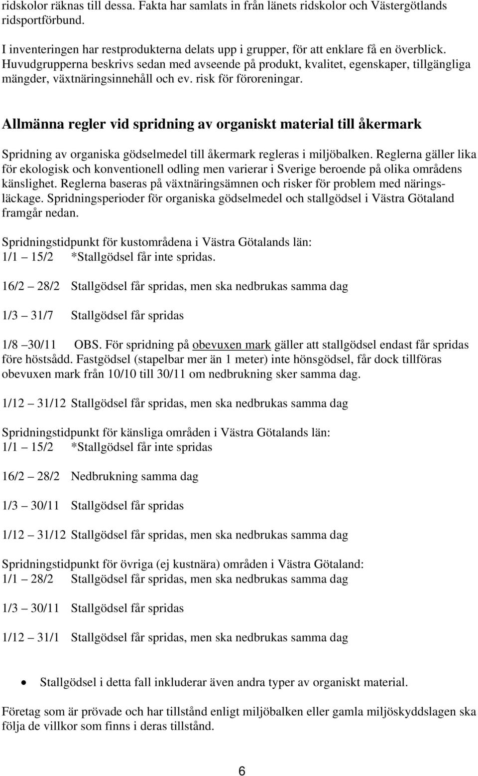 Allmänna regler vid spridning av organiskt material till åkermark Spridning av organiska gödselmedel till åkermark regleras i miljöbalken.