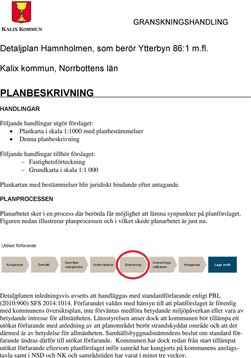 förslaget: Fastighetsförteckning Grundkarta i skala 1:1 000 Plankartan med bestämmelser blir juridiskt bindande efter antagande.