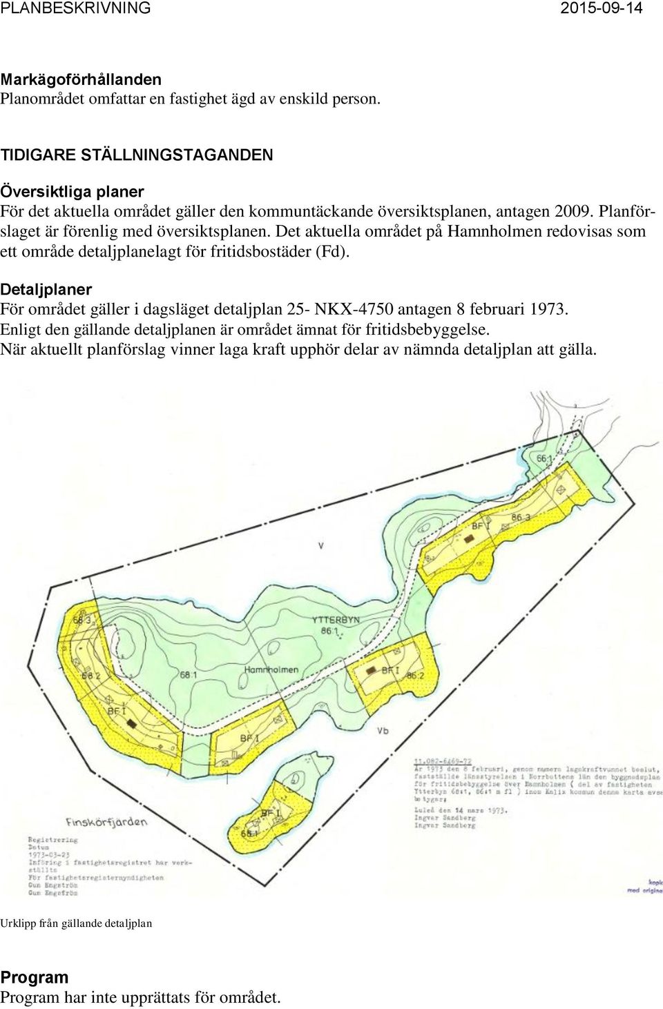 Planförslaget är förenlig med översiktsplanen. Det aktuella området på Hamnholmen redovisas som ett område detaljplanelagt för fritidsbostäder (Fd).