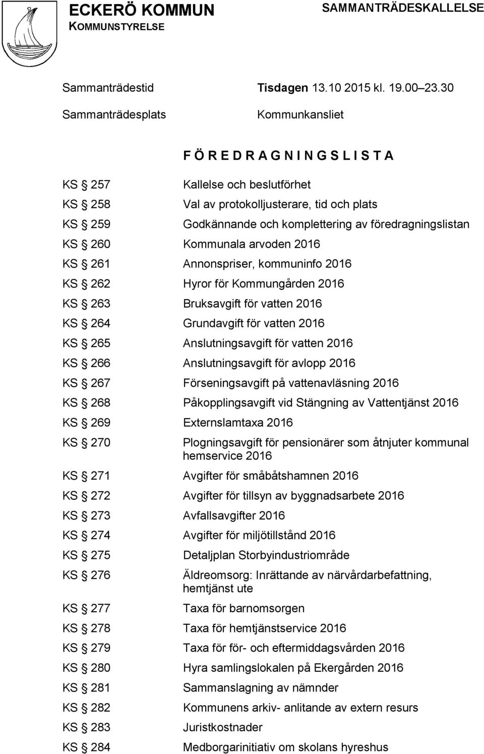 föredragningslistan KS 260 Kommunala arvoden 2016 KS 261 Annonspriser, kommuninfo 2016 KS 262 Hyror för Kommungården 2016 KS 263 Bruksavgift för vatten 2016 KS 264 Grundavgift för vatten 2016 KS 265