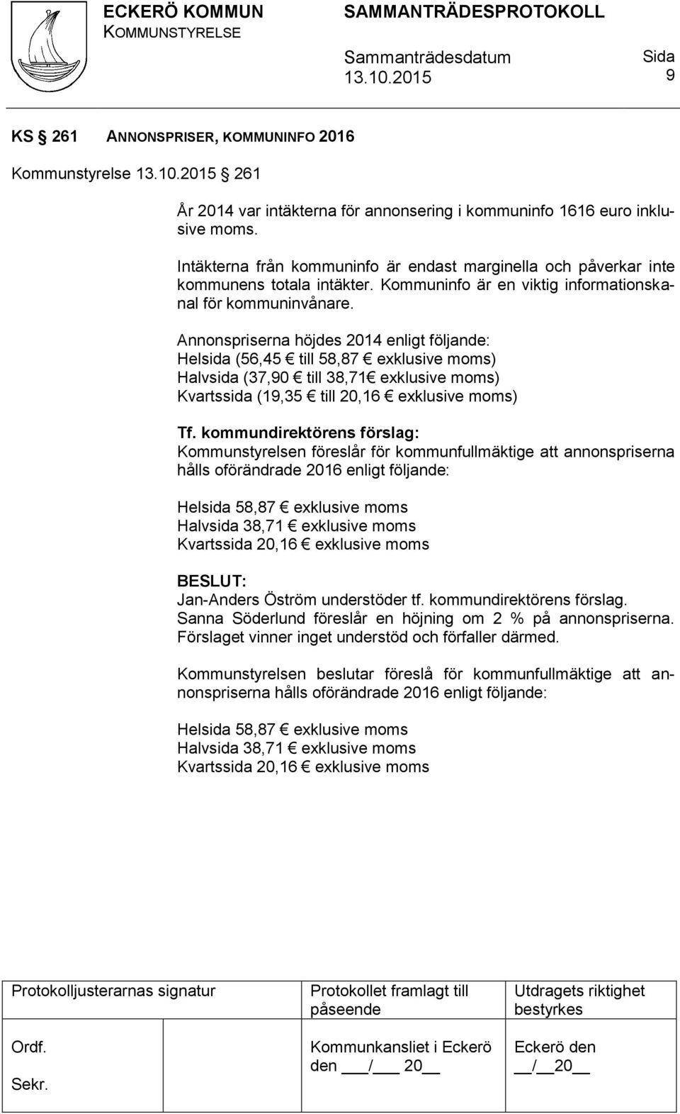 Annonspriserna höjdes 2014 enligt följande: Helsida (56,45 till 58,87 exklusive moms) Halvsida (37,90 till 38,71 exklusive moms) Kvartssida (19,35 till 20,16 exklusive moms) Tf.