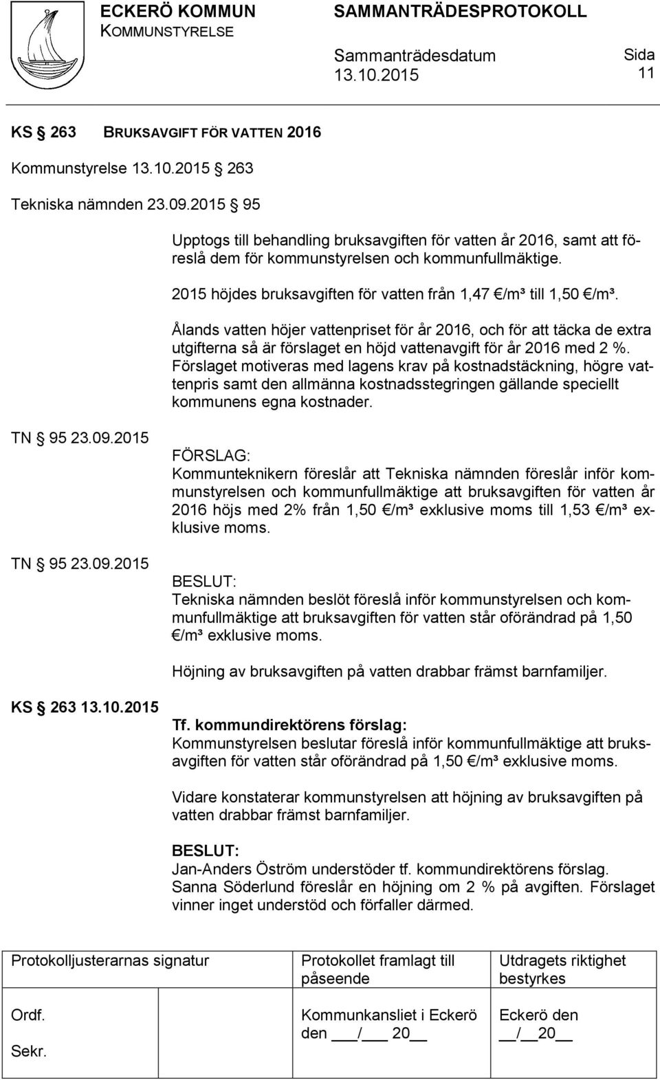 Ålands vatten höjer vattenpriset för år 2016, och för att täcka de extra utgifterna så är förslaget en höjd vattenavgift för år 2016 med 2 %.