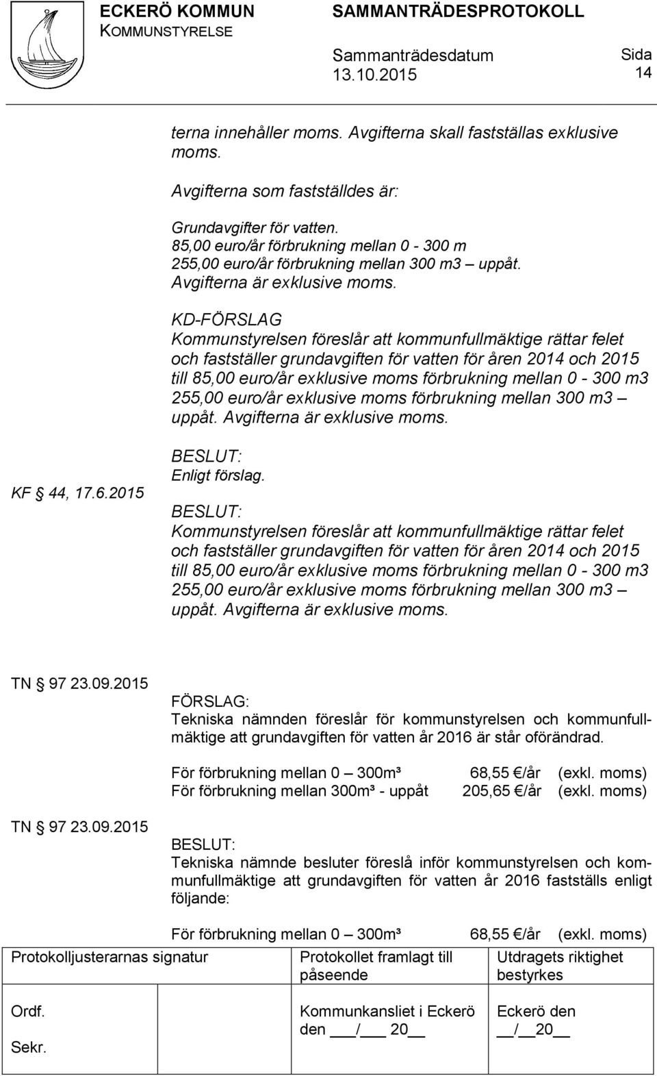 KD-FÖRSLAG Kommunstyrelsen föreslår att kommunfullmäktige rättar felet och fastställer grundavgiften för vatten för åren 2014 och 2015 till 85,00 euro/år exklusive moms förbrukning mellan 0-300 m3