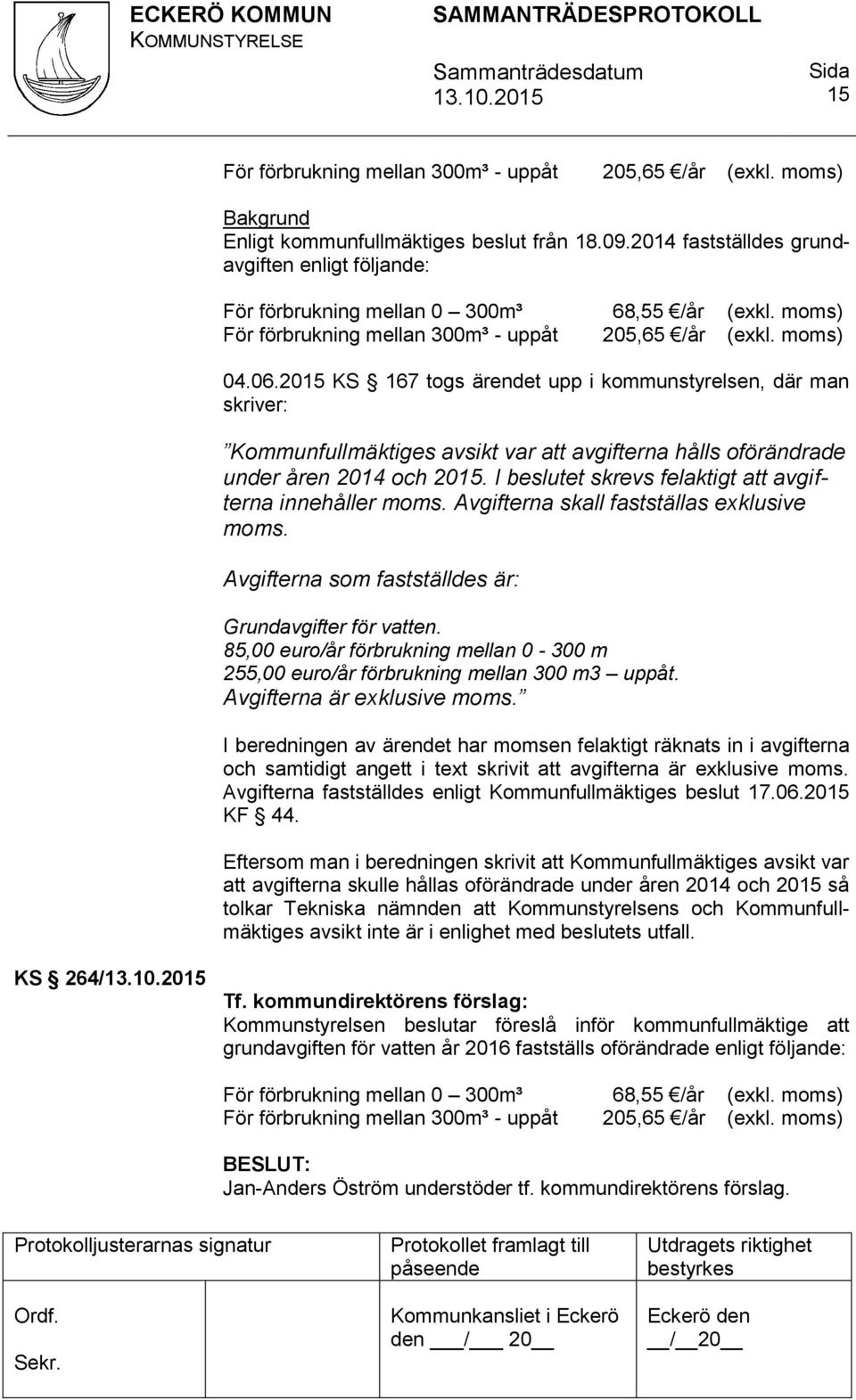 2015 KS 167 togs ärendet upp i kommunstyrelsen, där man skriver: Kommunfullmäktiges avsikt var att avgifterna hålls oförändrade under åren 2014 och 2015.