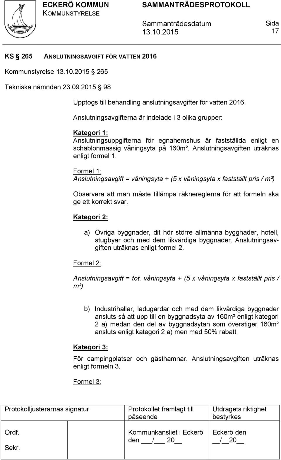 Anslutningsavgiften uträknas enligt formel 1.