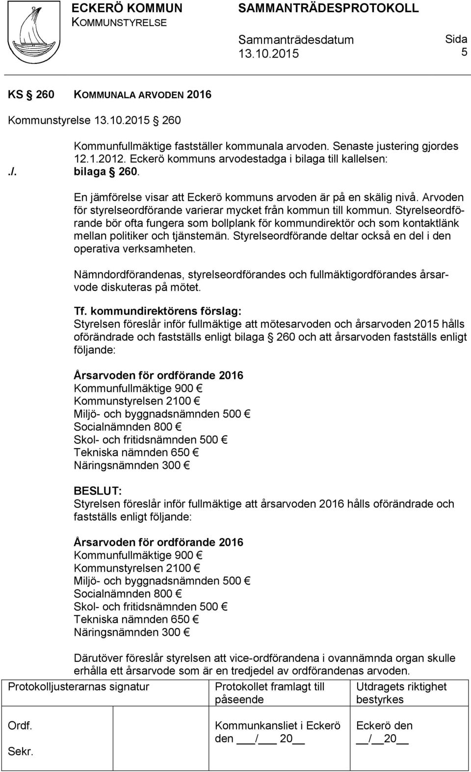 Styrelseordförande bör ofta fungera som bollplank för kommundirektör och som kontaktlänk mellan politiker och tjänstemän. Styrelseordförande deltar också en del i den operativa verksamheten.