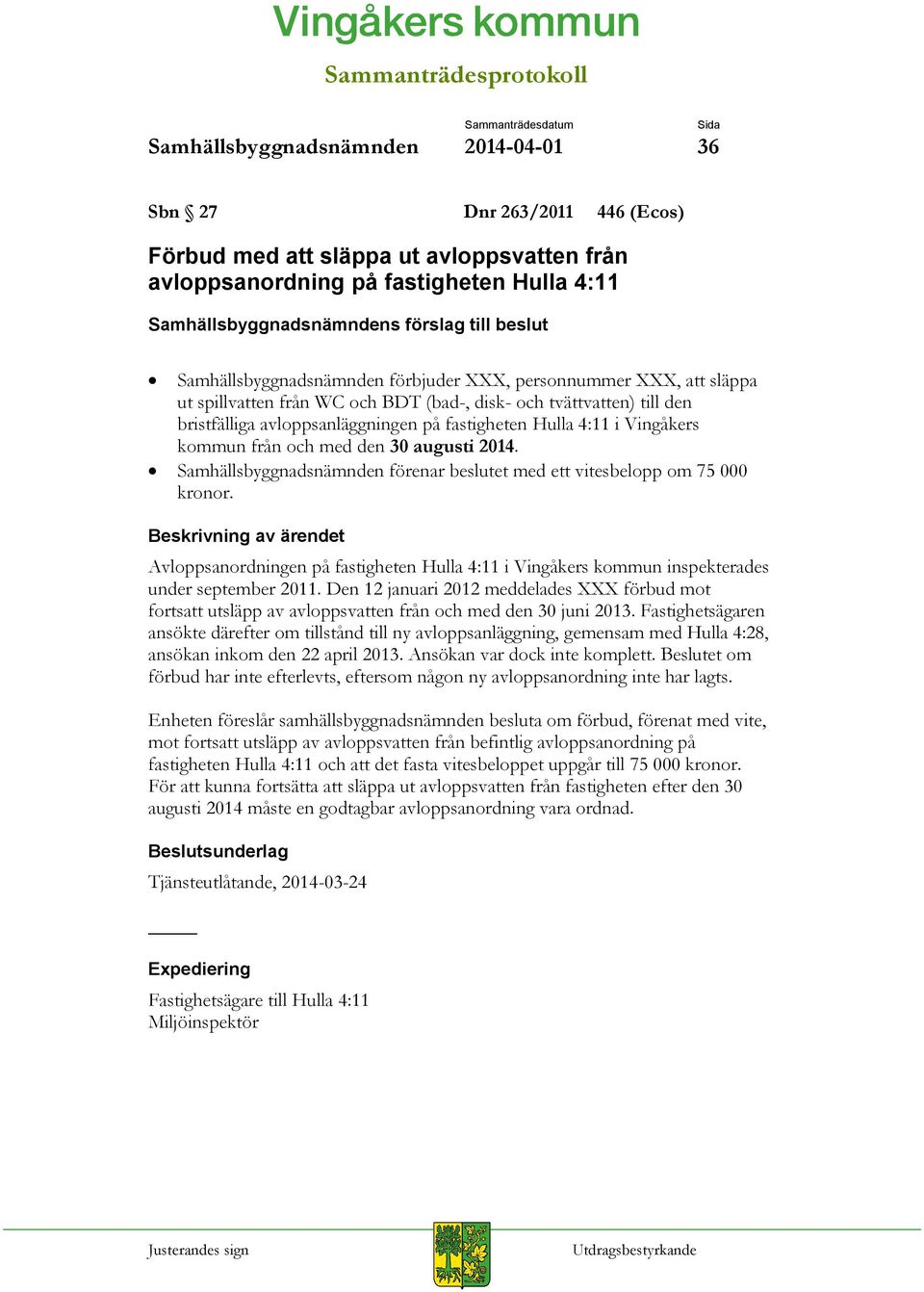 bristfälliga avloppsanläggningen på fastigheten Hulla 4:11 i Vingåkers kommun från och med den 30 augusti 2014. Samhällsbyggnadsnämnden förenar beslutet med ett vitesbelopp om 75 000 kronor.