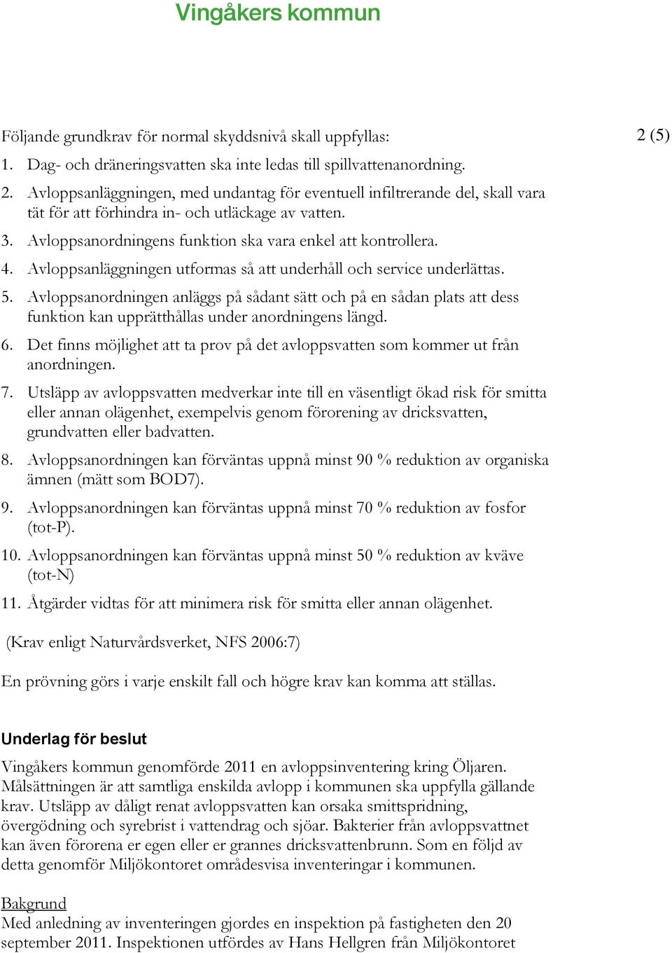 Avloppsanläggningen utformas så att underhåll och service underlättas. 5. Avloppsanordningen anläggs på sådant sätt och på en sådan plats att dess funktion kan upprätthållas under anordningens längd.