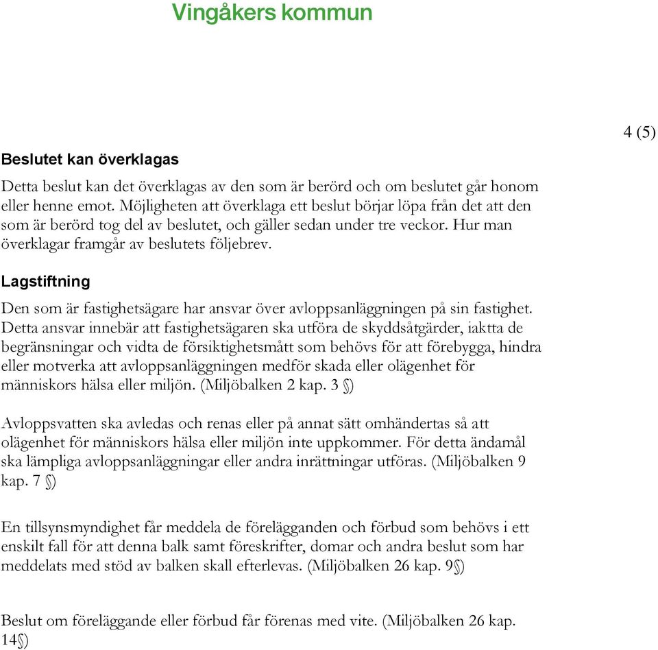 4 (5) Lagstiftning Den som är fastighetsägare har ansvar över avloppsanläggningen på sin fastighet.