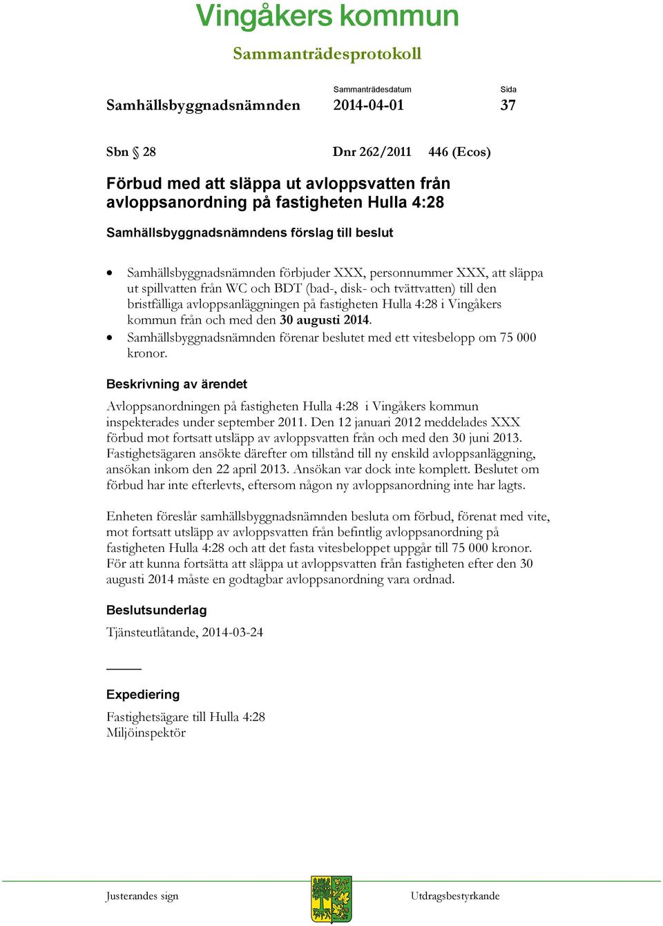 bristfälliga avloppsanläggningen på fastigheten Hulla 4:28 i Vingåkers kommun från och med den 30 augusti 2014. Samhällsbyggnadsnämnden förenar beslutet med ett vitesbelopp om 75 000 kronor.