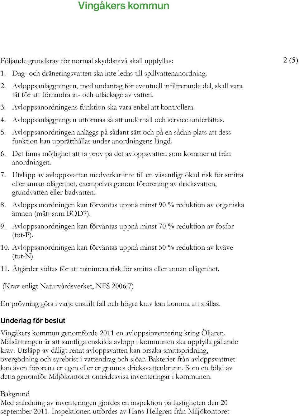 Avloppsanläggningen utformas så att underhåll och service underlättas. 5. Avloppsanordningen anläggs på sådant sätt och på en sådan plats att dess funktion kan upprätthållas under anordningens längd.