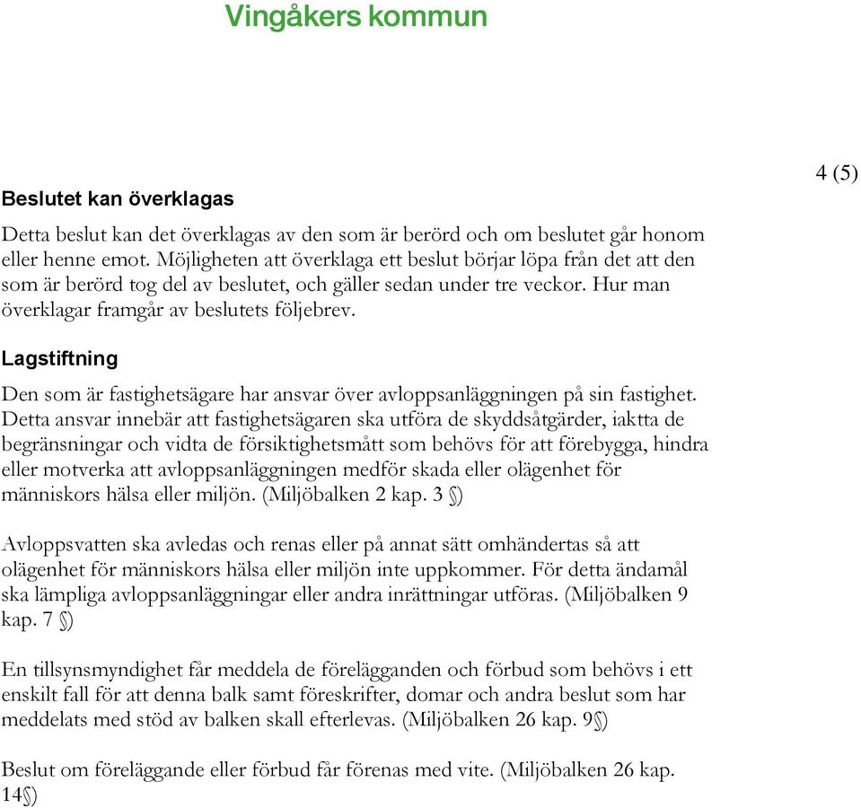 4 (5) Lagstiftning Den som är fastighetsägare har ansvar över avloppsanläggningen på sin fastighet.