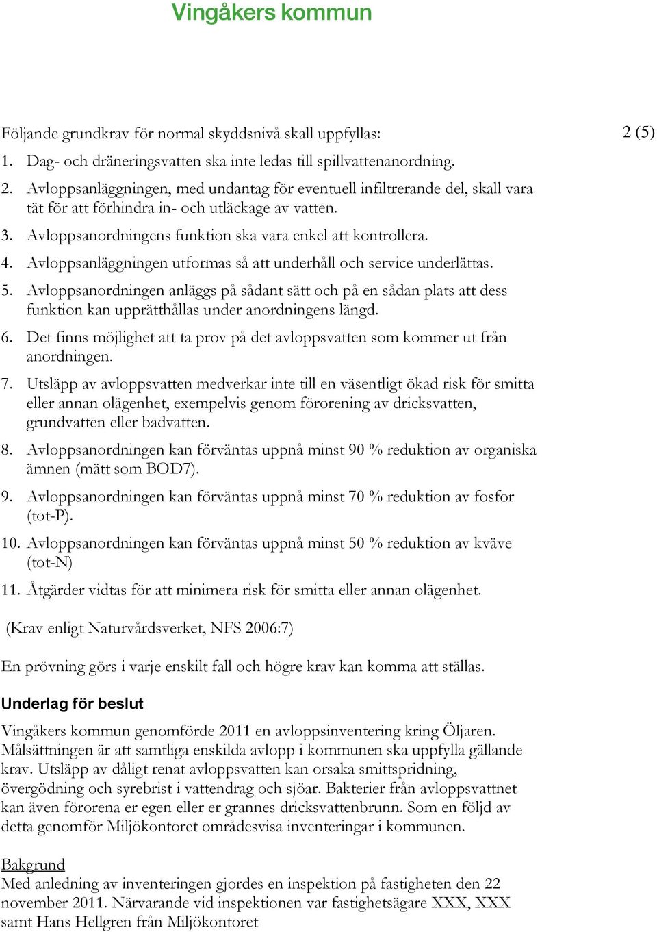 Avloppsanläggningen utformas så att underhåll och service underlättas. 5. Avloppsanordningen anläggs på sådant sätt och på en sådan plats att dess funktion kan upprätthållas under anordningens längd.