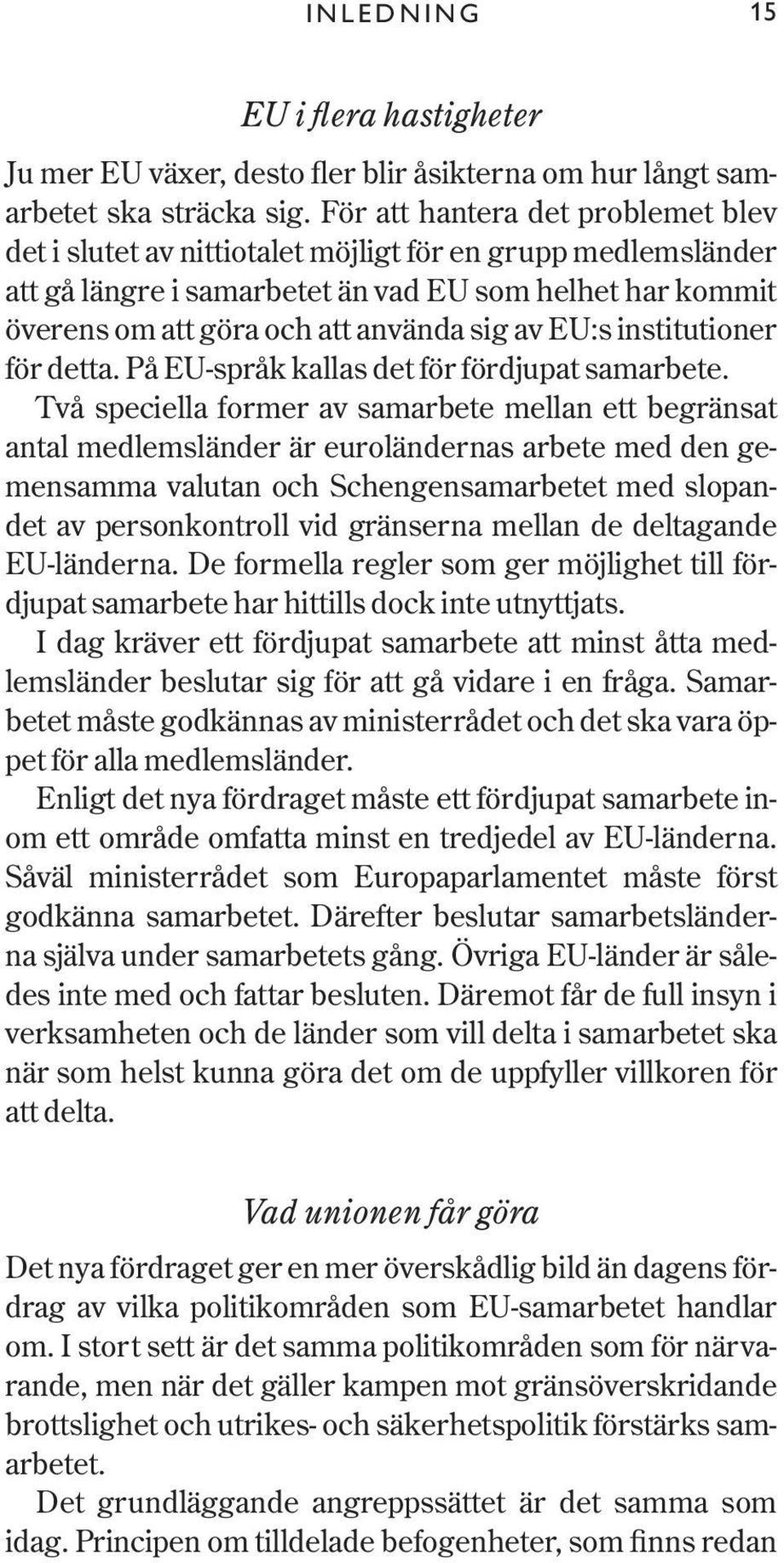 EU:s institutioner för detta. På EU-språk kallas det för fördjupat samarbete.