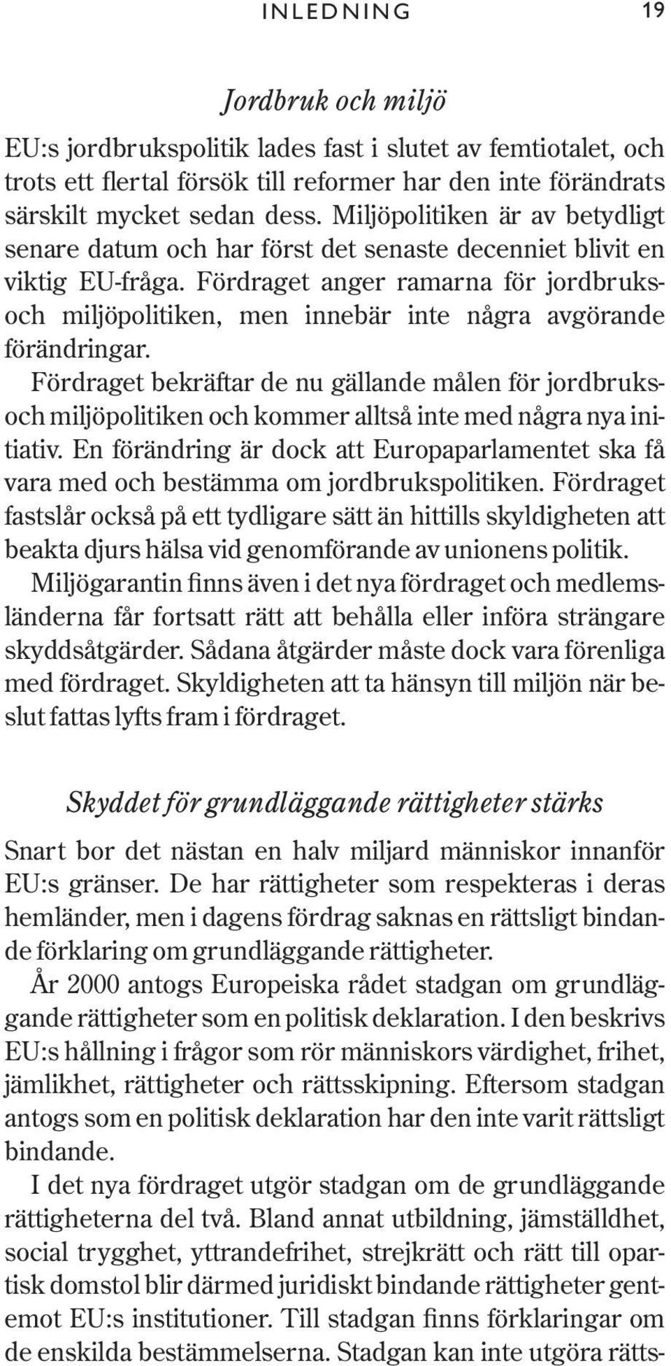 Fördraget anger ramarna för jordbruksoch miljöpolitiken, men innebär inte några avgörande förändringar.