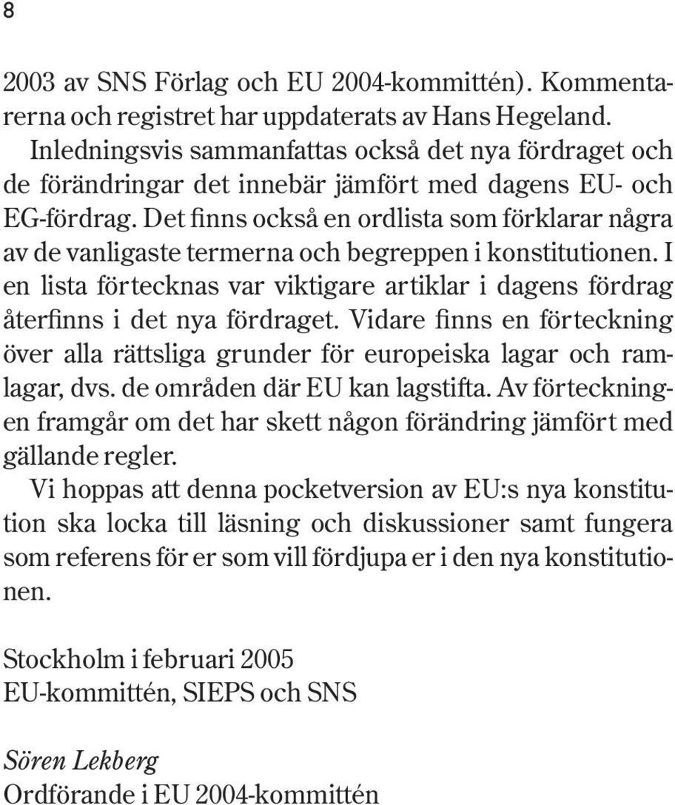 Det finns också en ordlista som förklarar några av de vanligaste termerna och begreppen i konstitutionen. I en lista förtecknas var viktigare artiklar i dagens fördrag återfinns i det nya fördraget.