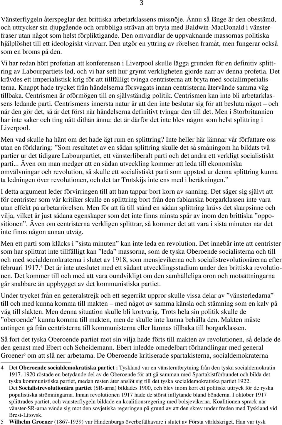 Den omvandlar de uppvaknande massornas politiska hjälplöshet till ett ideologiskt virrvarr. Den utgör en yttring av rörelsen framåt, men fungerar också som en broms på den.