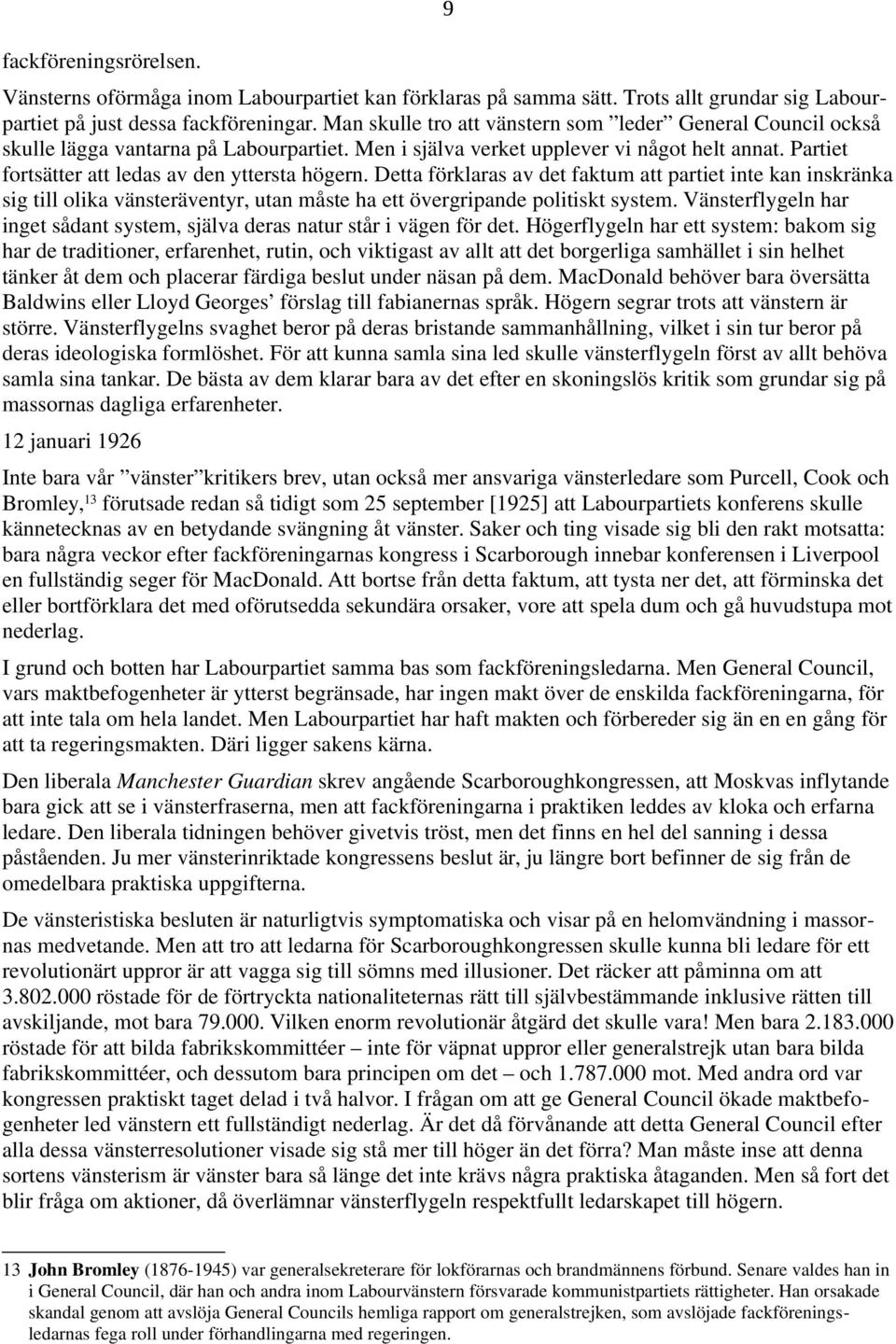 Partiet fortsätter att ledas av den yttersta högern. Detta förklaras av det faktum att partiet inte kan inskränka sig till olika vänsteräventyr, utan måste ha ett övergripande politiskt system.