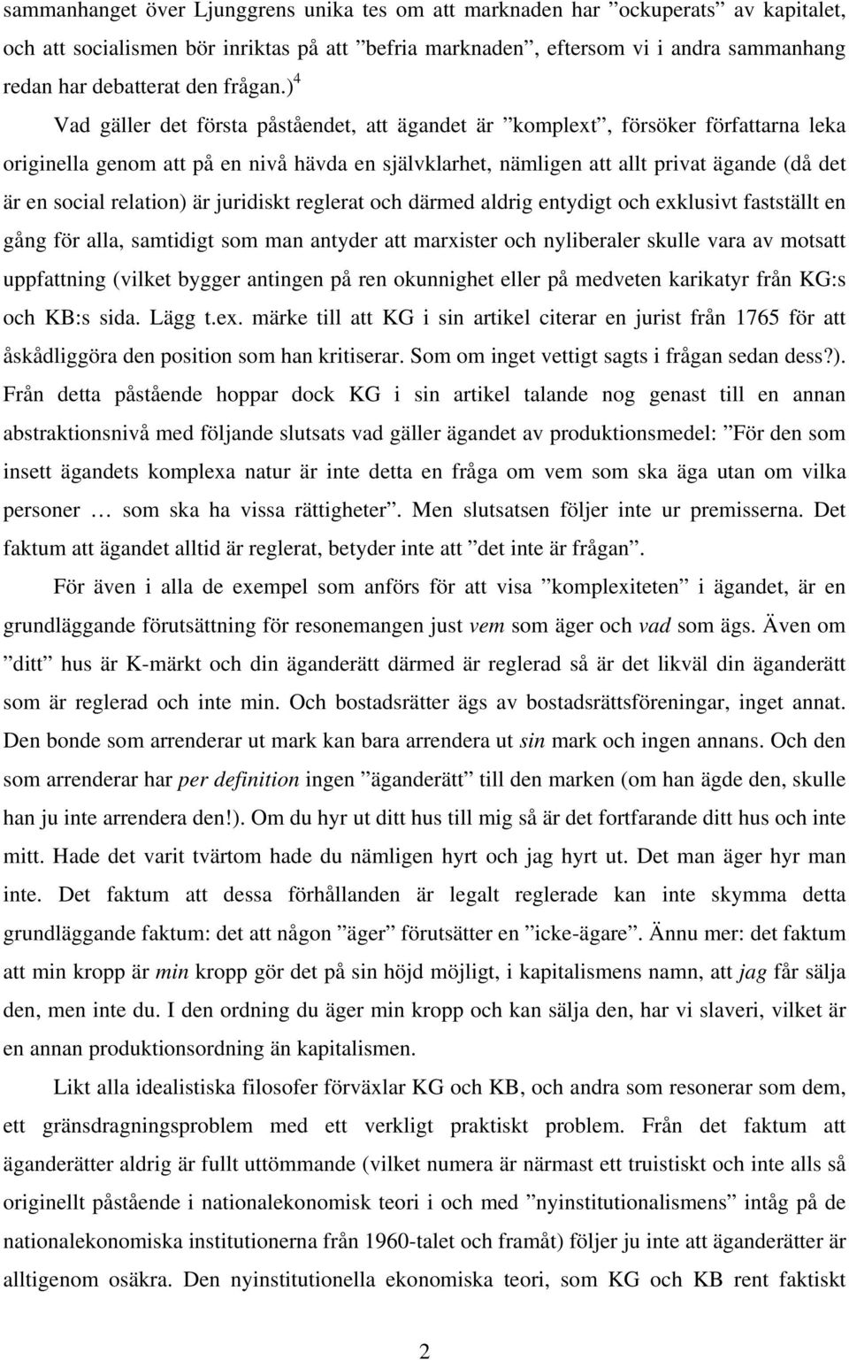 ) 4 Vad gäller det första påståendet, att ägandet är komplext, försöker författarna leka originella genom att på en nivå hävda en självklarhet, nämligen att allt privat ägande (då det är en social