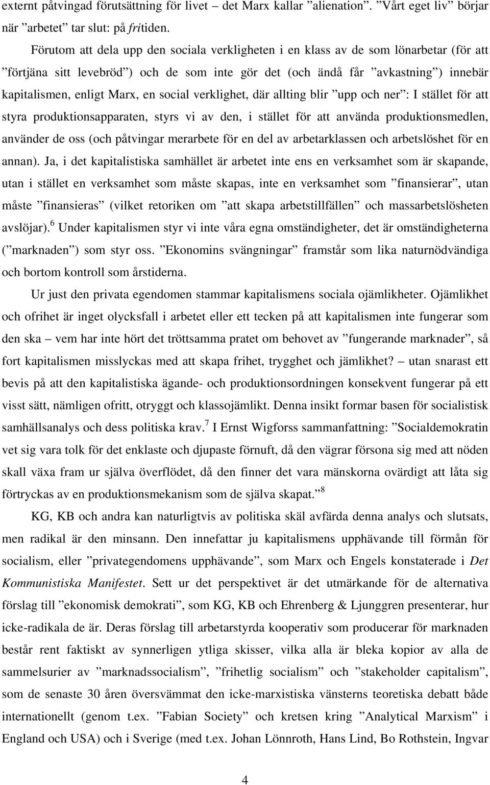 en social verklighet, där allting blir upp och ner : I stället för att styra produktionsapparaten, styrs vi av den, i stället för att använda produktionsmedlen, använder de oss (och påtvingar