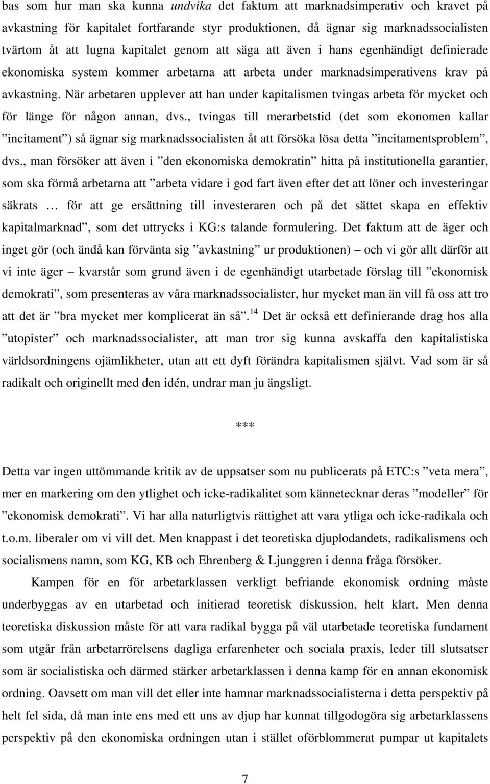 När arbetaren upplever att han under kapitalismen tvingas arbeta för mycket och för länge för någon annan, dvs.