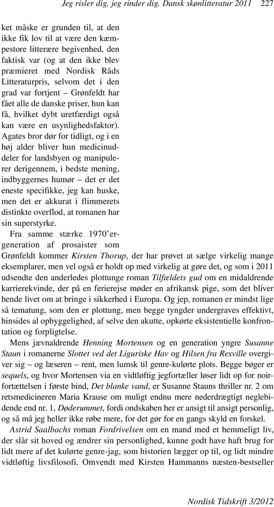 Litteraturpris, selvom det i den grad var fortjent Grønfeldt har fået alle de danske priser, hun kan få, hvilket dybt uretfærdigt også kan være en usynlighedsfaktor).
