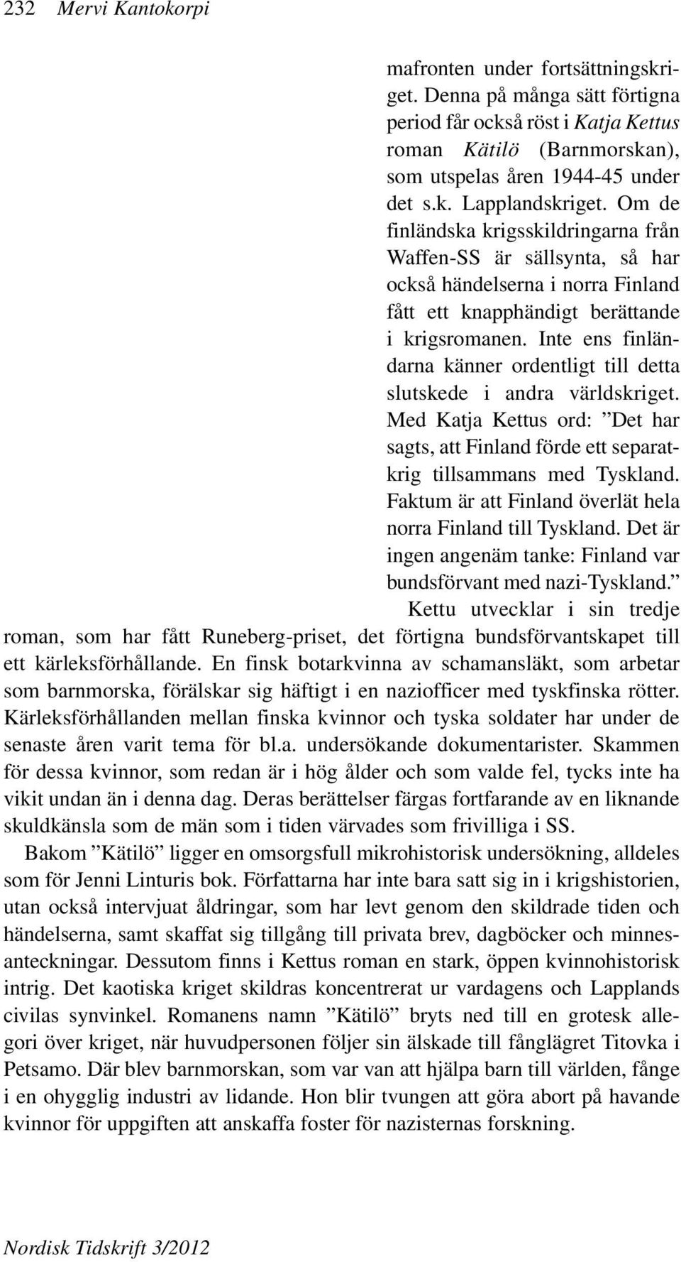 Inte ens finländarna känner ordentligt till detta slutskede i andra världskriget. Med Katja Kettus ord: Det har sagts, att Finland förde ett separatkrig tillsammans med Tyskland.