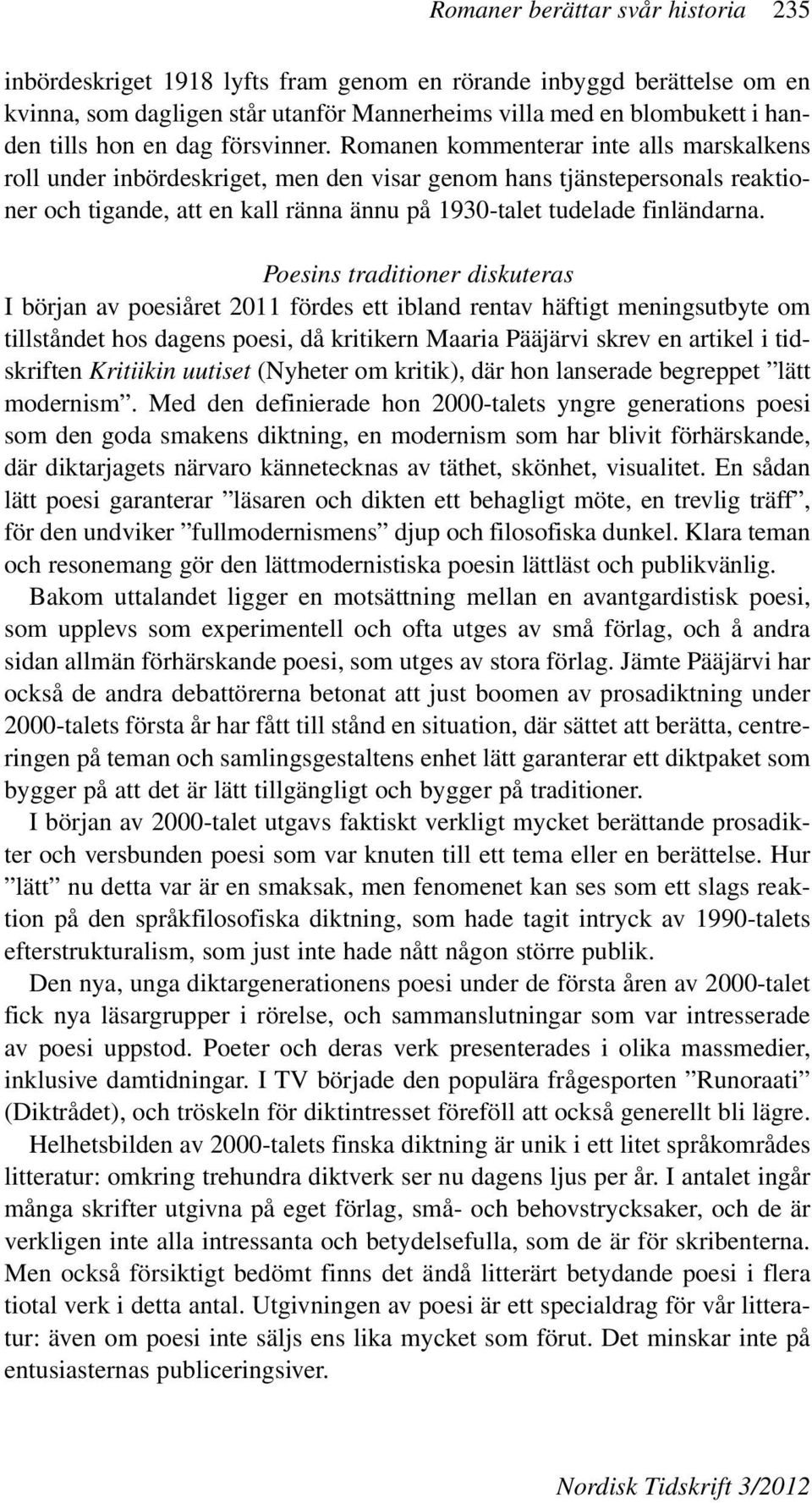 Romanen kommenterar inte alls marskalkens roll under inbördeskriget, men den visar genom hans tjänstepersonals reaktioner och tigande, att en kall ränna ännu på 1930-talet tudelade finländarna.