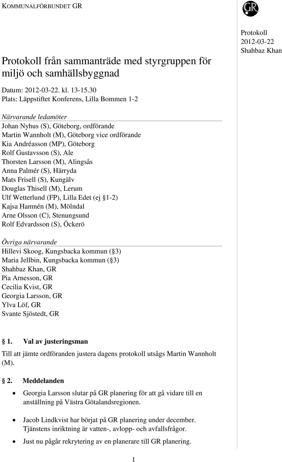 Gustavsson (S), Ale Thorsten Larsson (M), Alingsås Anna Palmér (S), Härryda Mats Frisell (S), Kungälv Douglas Thisell (M), Lerum Ulf Wetterlund (FP), Lilla Edet (ej 1-2) Kajsa Hamnén (M), Mölndal